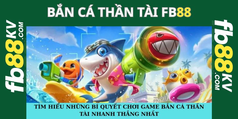 Tìm hiểu những bí quyết chơi game bắn cá thần tài nhanh thắng nhất