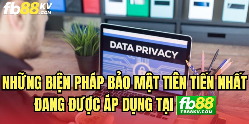 Những biện pháp bảo mật tiên tiến đảm bảo quyền riêng tư fb88