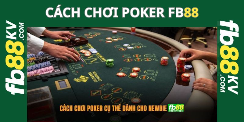 Cách chơi Poker cụ thể dành cho newbie fb88