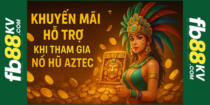 Khuyến mãi khi chơi nổ hũ aztec fb88
