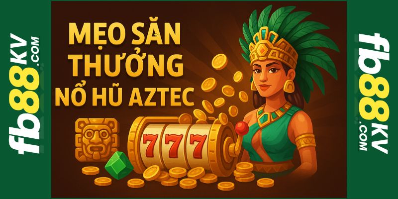 Mẹo chơi nổ hũ aztec fb88 dễ thắng