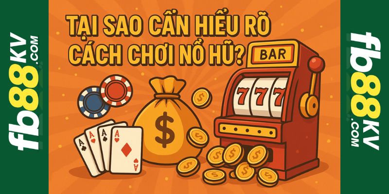 Cần hiểu rõ cách chơi nổ hũ tại fb88