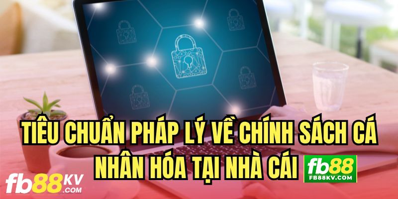 Tiêu chuẩn pháp lý trong quyền riêng tư fb88 