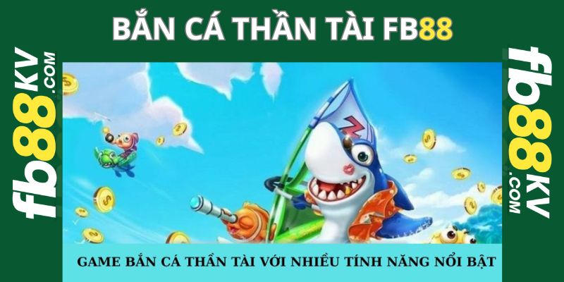 Game bắn cá thần tài với nhiều tính năng nổi bật