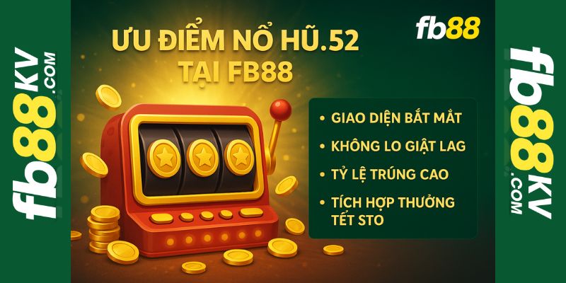 Ưu điểm nổ hũ.52 fb88