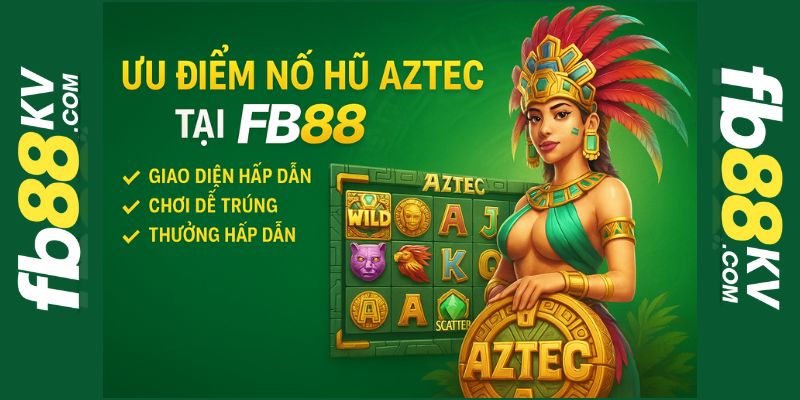 Ưu điểm nổ hũ aztec fb88