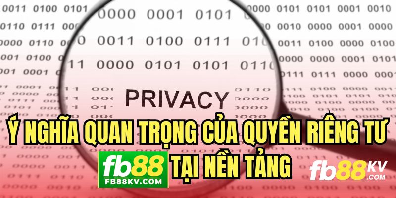 Ý nghĩa quan trọng của quyền riêng tư fb88 tại nền tảng